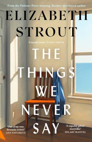 The Things We Never Say: A Novel by Elizabeth Strout