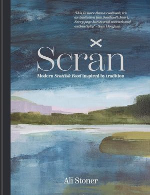Scran: Modern Scottish Food Inspired by Tradition by Ali Stoner